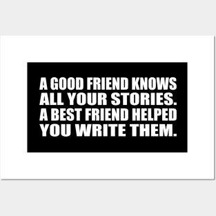 A good friend knows all your stories. A best friend helped you write them Posters and Art